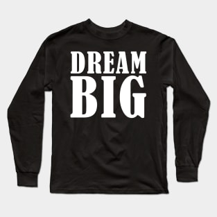 Dream BIG Long Sleeve T-Shirt